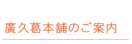 廣久葛本舗のご案内